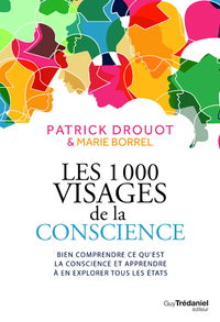 Les 1000 visages de la conscience - Bien comprendre ce qu'est la conscience et apprendre l'explorer