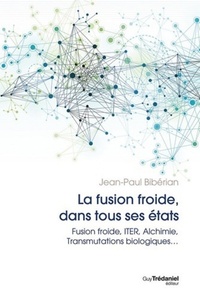 LA FUSION DANS TOUS SES ETATS - FUSION FROIDE, ITER, ALCHIMIE, TRANSMUTATIONS BIOLOGIQUES...