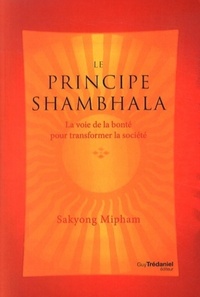 LE PRINCIPE SHAMBHALA - LA VOIE DE LA BONTE POUR TRANSFORMER LA SOCIETE