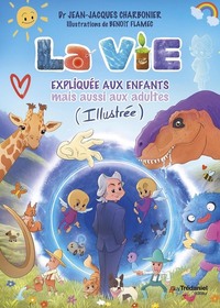 La vie expliquée aux enfants mais aussi aux adultes (Illustrée)