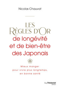 LES REGLES D'OR DE LONGEVITE ET DE BIEN-ETRE DES JAPONAIS - MIEUX MANGER POUR VIVRE PLUS LONGTEMPS,