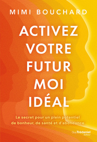 Activez votre Futur Moi idéal - Le secret pour un plein potentiel de bonheur, de santé et d'abondance