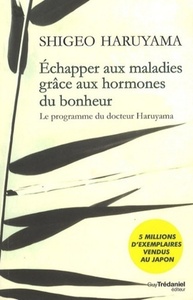 ECHAPPER AUX MALADIES GRACE AUX HORMONES DU BONHEUR - LE PROGRAMME DU DOCTEUR HARUYAMA