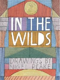 IN THE WILDS DRAWINGS BY NIGEL PEAKE /ANGLAIS