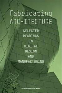 Fabricating Architecture Selected Readings in Digital Design /anglais