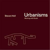 Steven Holl Urbanisms Working without Doubts /anglais