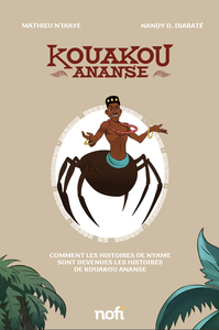 KOUAKOU ANANSE : COMMENT LES HISTOIRES DE NYAME SONT DEVENUES LES HISTOIRES DE KOUAKOU ANANSE