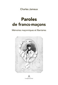 Paroles de franc-maçon : mémoires maçonniques et libertaires