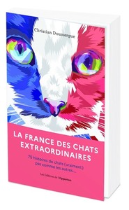 LA FRANCE DES CHATS EXTRAORDINAIRES - 75 HISTOIRES DE CHATS P(VRAIMENT) PAS COMME LES AUTRES...