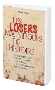 LES LOSERS MAGNIFIQUES DE L'HISTOIRE - LEONARD DE VINCI, TOUTANKHAMON, MARCO POLO, CHRISTOPHE COLOMB