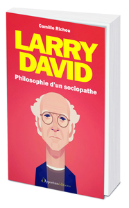 LARRY DAVID : PHILOSOPHIE D'UN SOCIOPATHE