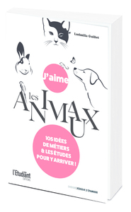 J'aime les animaux - 105 idées de métiers & les études pour y arriver !