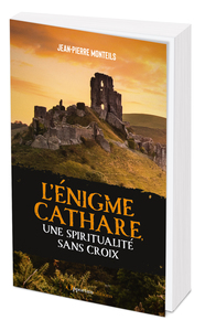 L'ENIGME CATHARE, UNE SPIRITUALITE SANS CROIX