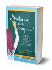 Maîtresse, mais pourquoi... ? - Questions insolites, remarques innocentes... La vérité sort toujours