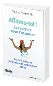 AFFIRME-TOI ! - LES SECRETS POUR T'ASSUMER - TRUCS & ASTUCES POUR UNE COMMUNICATION ACTIVE