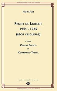 Front de Lorient 1944 - 1945 (récit de guerre) suivi de Centre Siroco et Commando Trépel