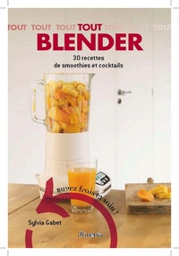 Tout blender. 30 recettes de smoothies et cocktails