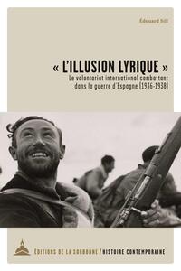 L'ILLUSION LYRIQUE  - LE VOLONTARIAT INTERNATIONAL COMBATTANT DANS LA GUERRE D'ESPAGNE (1936-1938