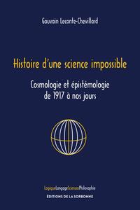 HISTOIRE D'UNE SCIENCE IMPOSSIBLE - COSMOLOGIE ET EPISTEMOLOGIE DE 1917 A NOS JOURS