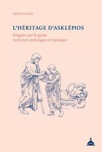 L'HERITAGE D'ASKLEPIOS - SOIGNER PAR LE GESTE EN GRECE ARCHAIQUE ET CLASSIQUE