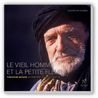 Le vieil homme et la petite fleur - Théodore Monod, sa dernière grande aventure