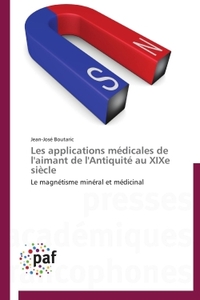 LES APPLICATIONS MEDICALES DE L'AIMANT DE L'ANTIQUITE AU XIXE SIECLE - LE MAGNETISME MINERAL ET MEDI