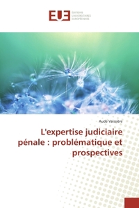 L'expertise judiciaire pénale : problématique et prospectives