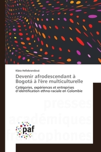 DEVENIR AFRODESCENDANT A BOGOTA A L'ERE MULTICULTURELLE - CATEGORIES, EXPERIENCES ET ENTREPRISES D'I
