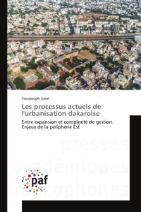 LES PROCESSUS ACTUELS DE L'URBANISATION DAKAROISE - ENTRE EXPANSION ET COMPLEXITE DE GESTION. ENJEUX