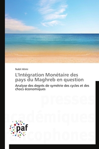 L'intégration monétaire des pays du maghreb en question
