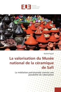 LA VALORISATION DU MUSEE NATIONAL DE LA CERAMIQUE DE SAFI - LA MEDIATION PATRIMONIALE COMME UNE POSS