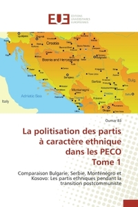 LA POLITISATION DES PARTIS A CARACTERE ETHNIQUE DANS LES PECO TOME 1 - COMPARAISON BULGARIE, SERBIE,