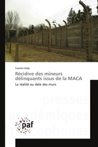 RECIDIVE DES MINEURS DELINQUANTS ISSUS DE LA MACA - LA REALITE AU DELA DES MURS
