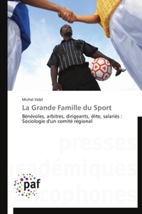 LA GRANDE FAMILLE DU SPORT - BENEVOLES, ARBITRES, DIRIGEANTS, ELITE, SALARIES : SOCIOLOGIE D'UN COMI