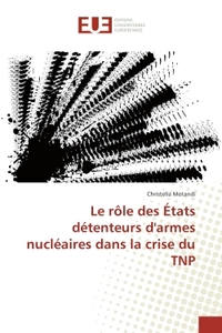 Le role des etats detenteurs d'armes nucleaires dans la crise du TNP
