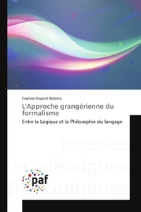 L'APPROCHE GRANGERIENNE DU FORMALISME - ENTRE LA LOGIQUE ET LA PHILOSOPHIE DU LANGAGE