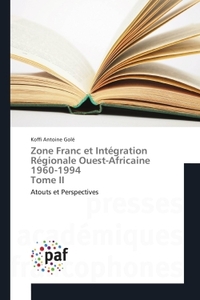ZONE FRANC ET INTEGRATION REGIONALE OUEST-AFRICAINE 1960-1994 TOME II