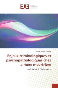 Enjeux criminologiques et psychopathologiques chez la mere meurtriere
