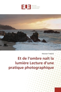 Et de l'ombre naît la lumière Lecture d'une pratique photographique