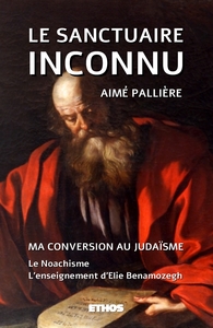 LE SANCTUAIRE INCONNU - MA CONVERSION AU JUDAISME ; LE NOACHSIME ; L'ENSEIGNEMENT D'ELIE BENAMOZEGH