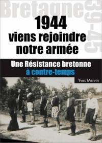 Viens rejoindre notre armée ! - 1944, une résistance bretonne à contretemps