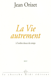 LA VIE AUTREMENT A L'OMBRE DOUCE DU TEMPS
