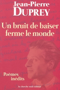Un bruit de baiser ferme le monde poèmes inédits
