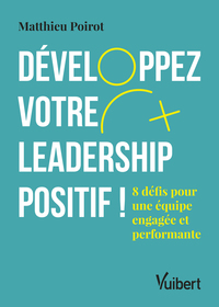 DEVELOPPEZ VOTRE LEADERSHIP POSITIF ! - 8 DEFIS POUR UNE EQUIPE ENGAGEE ET PERFORMANTE