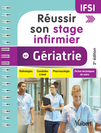 REUSSIR SON STAGE INFIRMIER EN GERIATRIE - PATHOLOGIES - CONDUITES A TENIR - PHARMACOLOGIE - FICHES