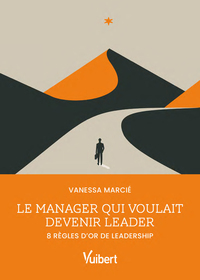 LE MANAGER QUI VOULAIT DEVENIR LEADER - 8 REGLES D'OR DE LEADERSHIP