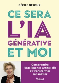 CE SERA LIA GENERATIVE ET MOI - COMPRENDRE L'INTELLIGENCE ARTIFICIELLE ET TRANSFORMER SON METIER