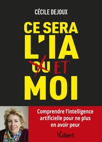 CE SERA LIA OU/ET MOI - COMPRENDRE L'INTELLIGENCE ARTIFICIELLE POUR NE PLUS EN AVOIR PEUR