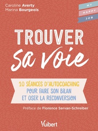 TROUVER SA VOIE - 10 SEANCES D AUTO-COACHING POUR FAIRE LE BILAN ET OSER LA RECONVERSION