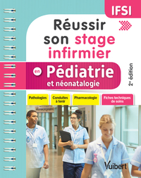 REUSSIR SON STAGE INFIRMIER EN PEDIATRIE ET NEONATALOGIE - PATHOLOGIES - CONDUITES A TENIR - PHARMAC